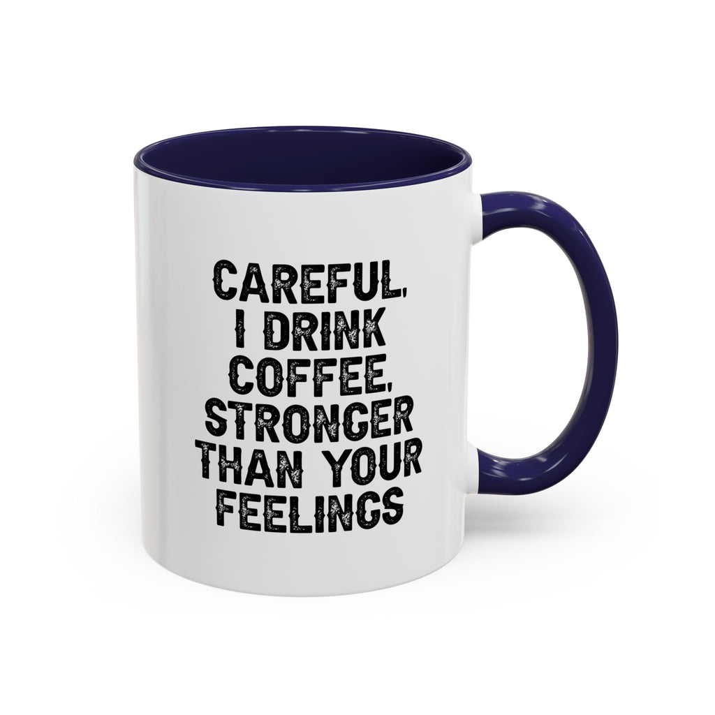 Careful I Drink Coffee Stronger Than Your Feelings Mug | Accent Coffee Mug