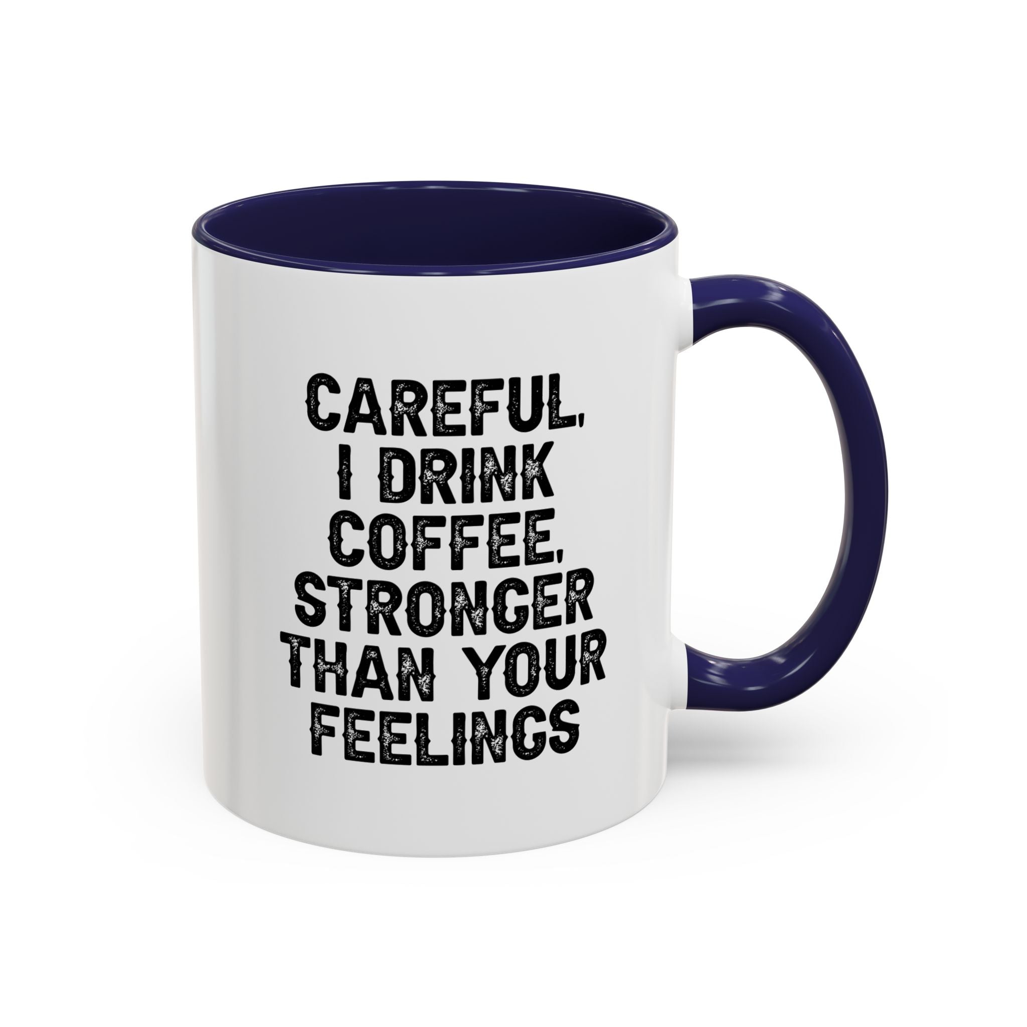 Careful I Drink Coffee Stronger Than Your Feelings Mug | Accent Coffee Mug