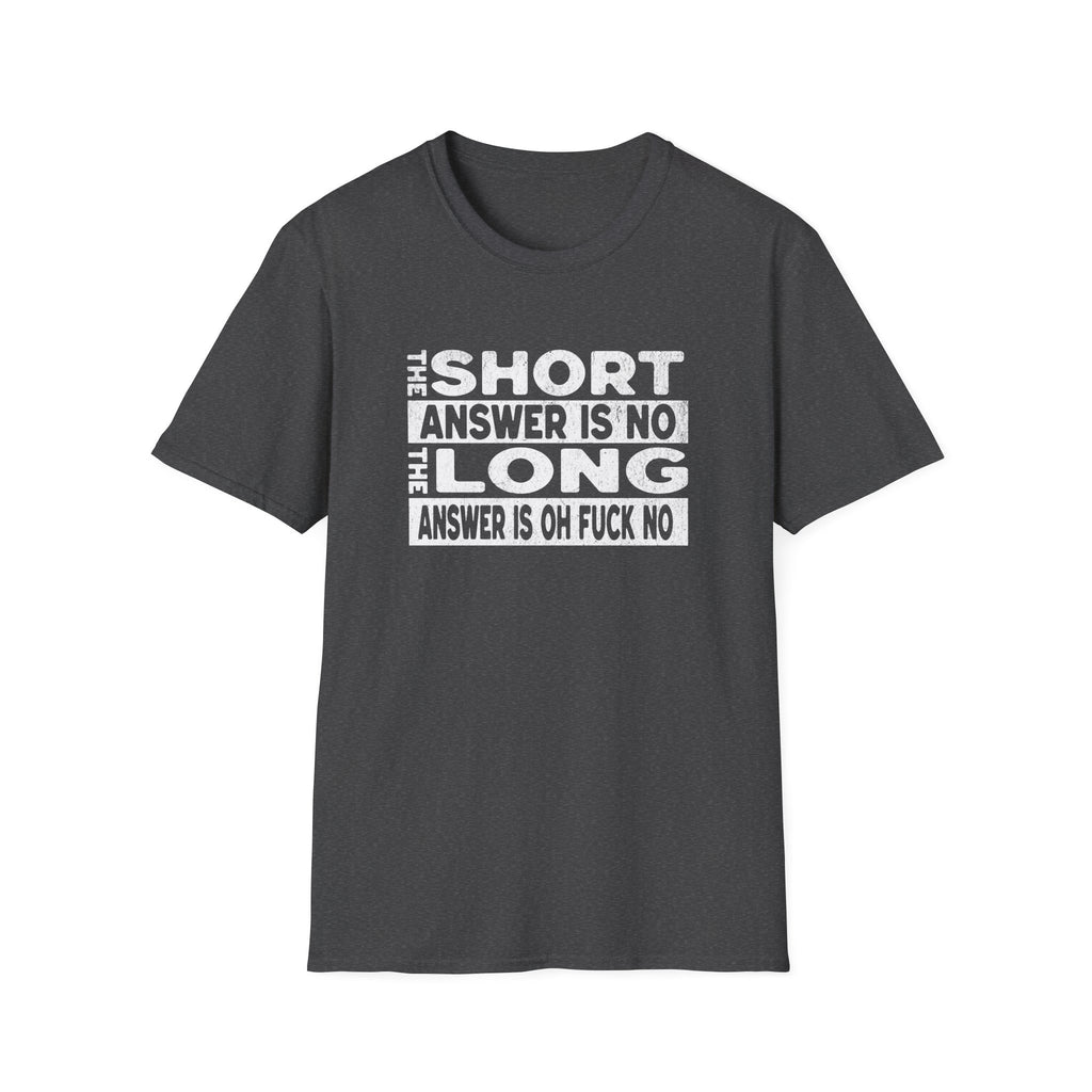Short answer is no Funny Sarcastic Unisex Softstyle T-Shirt, No Answer Tee, Graphic Tee, Humor Shirt, Dark Shirt Gift