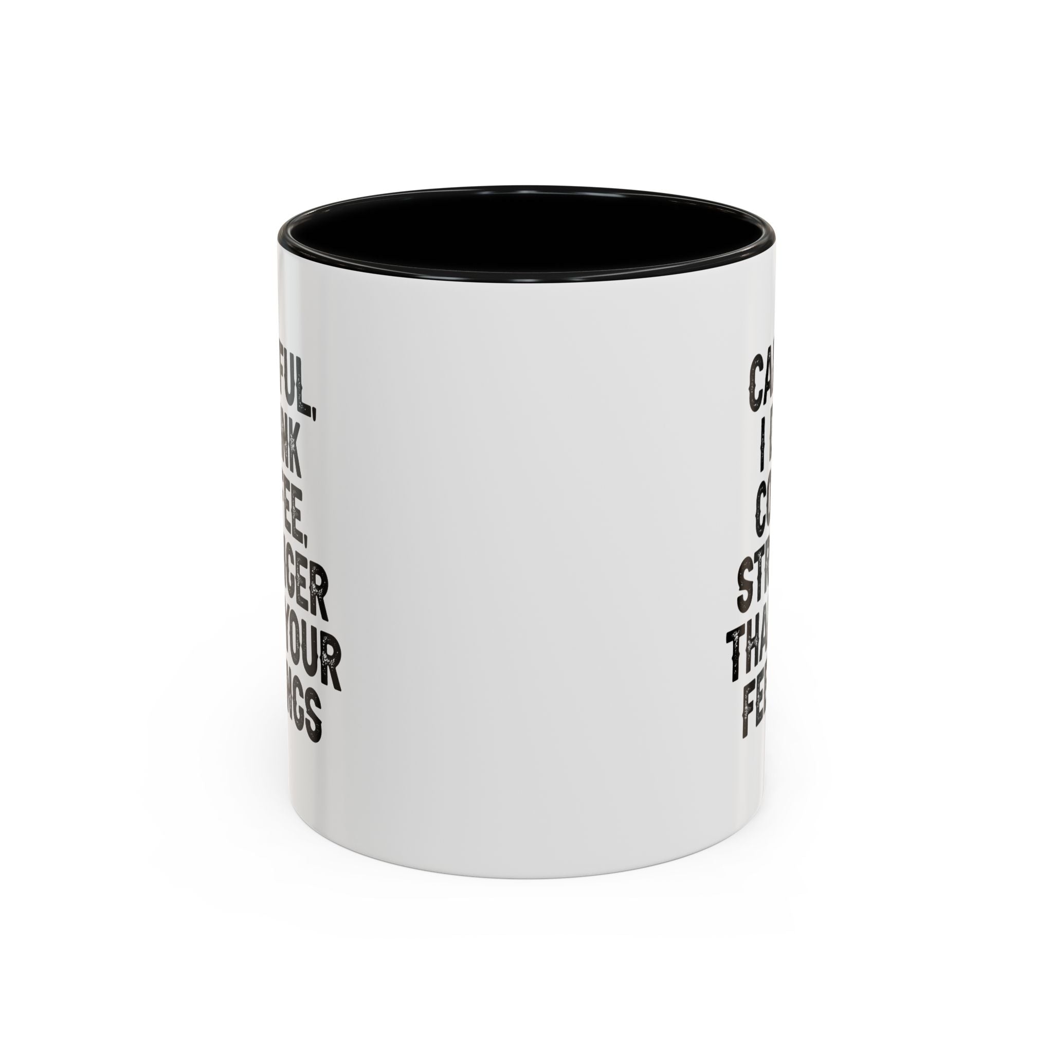 Careful I Drink Coffee Stronger Than Your Feelings Mug | Accent Coffee Mug
