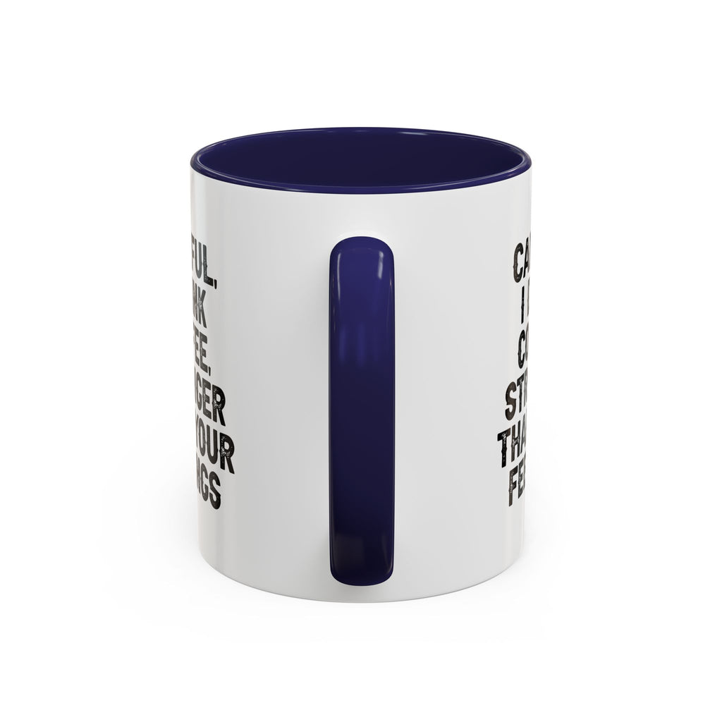 Careful I Drink Coffee Stronger Than Your Feelings Mug | Accent Coffee Mug