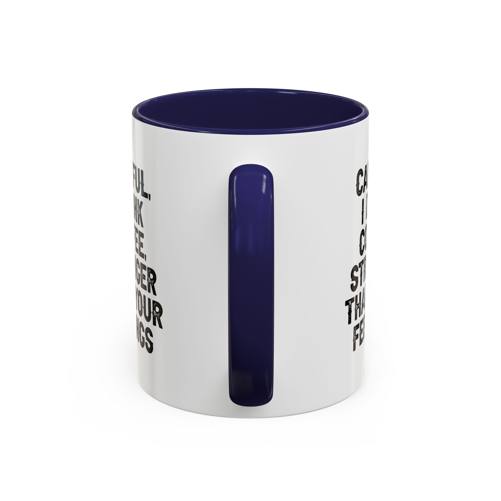 Careful I Drink Coffee Stronger Than Your Feelings Mug | Accent Coffee Mug