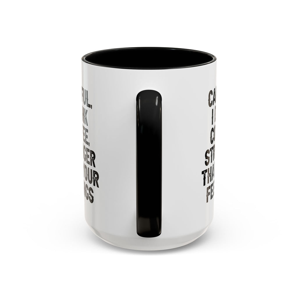 Careful I Drink Coffee Stronger Than Your Feelings Mug | Accent Coffee Mug