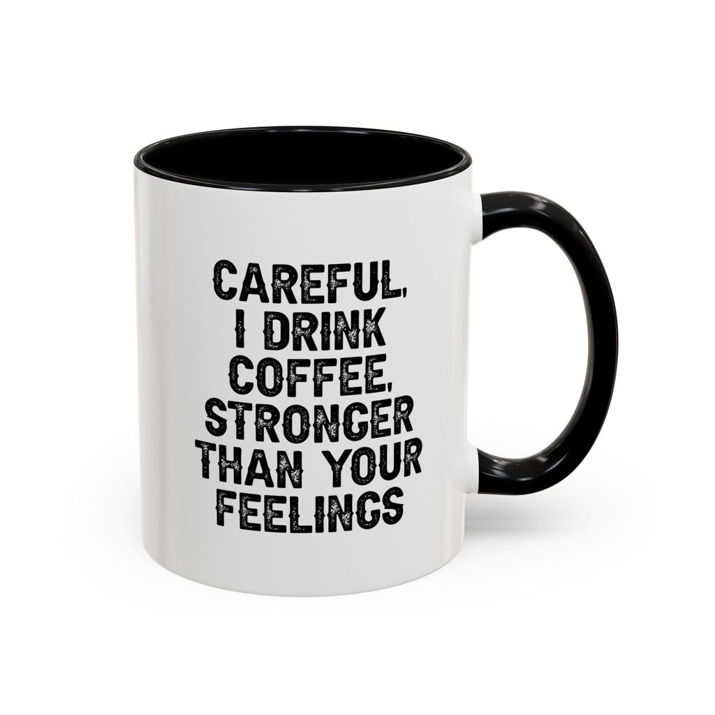 Careful I Drink Coffee Stronger Than Your Feelings Mug | Accent Coffee Mug