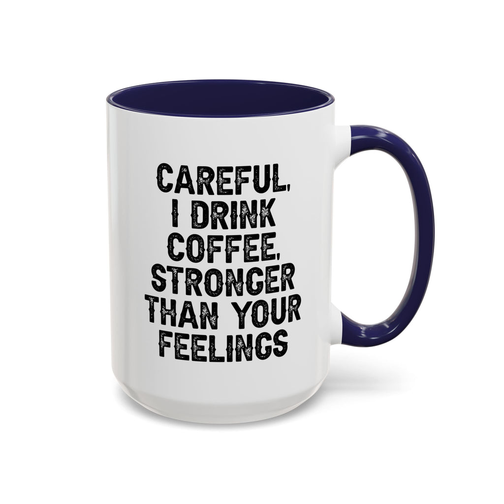 Careful I Drink Coffee Stronger Than Your Feelings Mug | Accent Coffee Mug