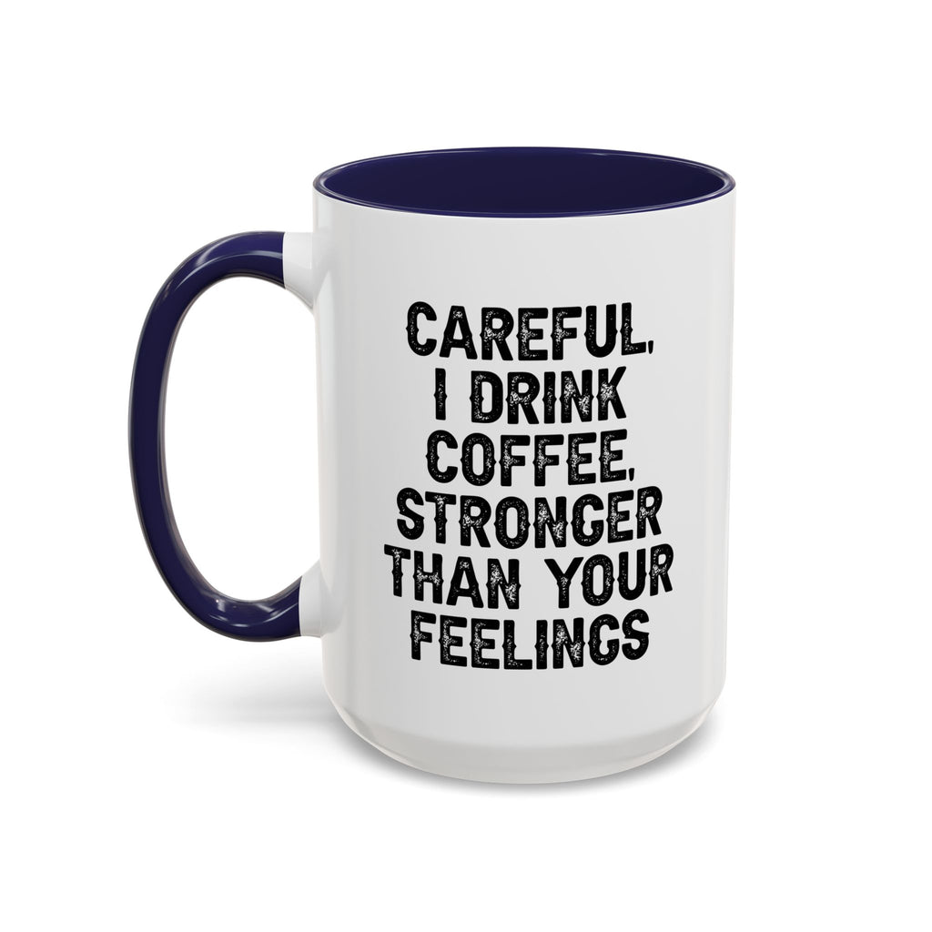 Careful I Drink Coffee Stronger Than Your Feelings Mug | Accent Coffee Mug