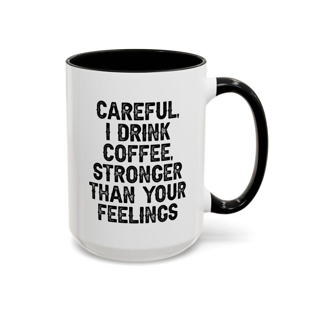 Careful I Drink Coffee Stronger Than Your Feelings Mug | Accent Coffee Mug