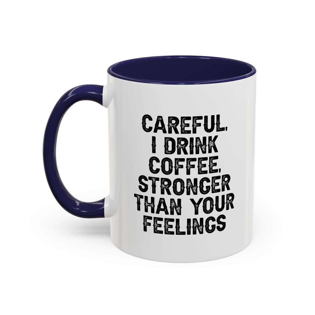 Careful I Drink Coffee Stronger Than Your Feelings Mug | Accent Coffee Mug