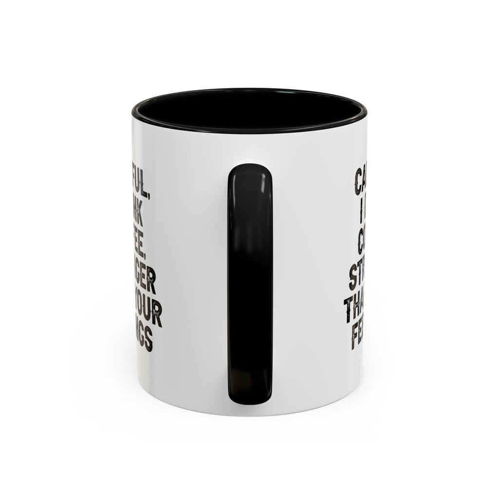 Careful I Drink Coffee Stronger Than Your Feelings Mug | Accent Coffee Mug