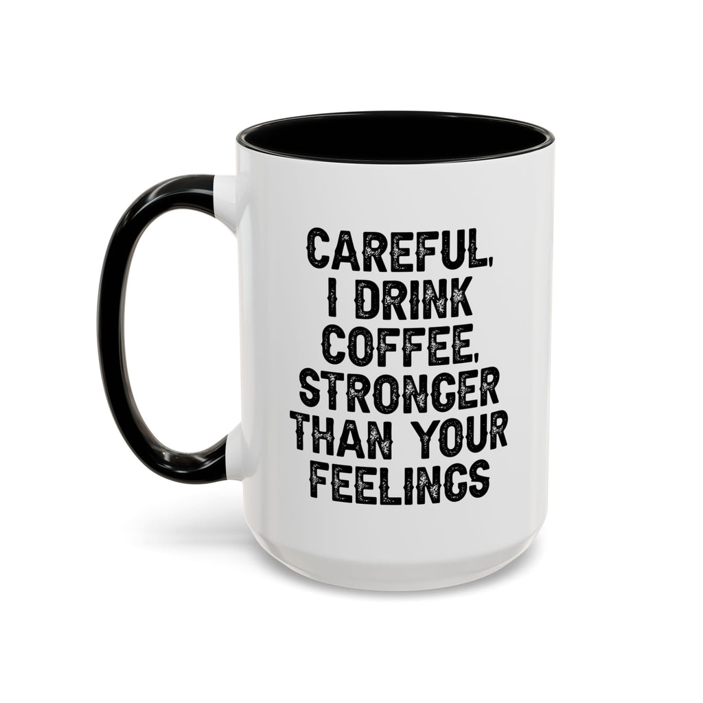 Careful I Drink Coffee Stronger Than Your Feelings Mug | Accent Coffee Mug