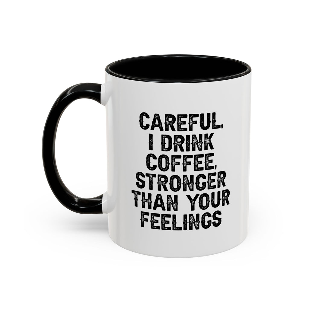 Careful I Drink Coffee Stronger Than Your Feelings Mug | Accent Coffee Mug